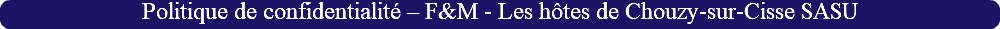 Politique de confidentialité – F&M - Les hôtes de Chouzy-sur-Cisse SASU