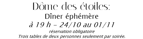 Dôme des étoiles: Dîner éphémère à 19 h - 24/10 au 01/11 réservation obligatoire Trois tables de deux personnes seulement par soirée.